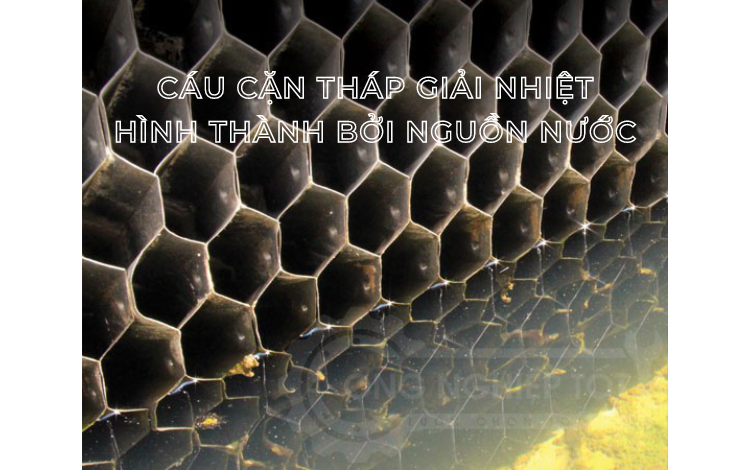 Nước là nguyên nhân chính làm hình thành cáu cặn tháp giải nhiệt